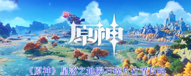 原神星落之地陨石碎片_寻找星陨之石