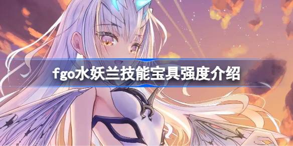 fgo水妖兰技能宝具强度一览1
