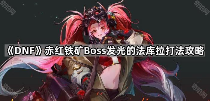 DNF赤红铁矿Boss发光的法库拉打法攻略_dnf赤红铁矿怎么看获得的奖励