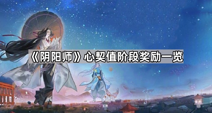 阴阳师心契值阶段奖励一览_阴阳师心魂