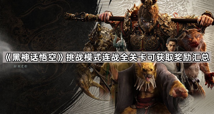 黑神话悟空挑战模式连战全关卡可获取奖励汇总_黑神话悟空有几关