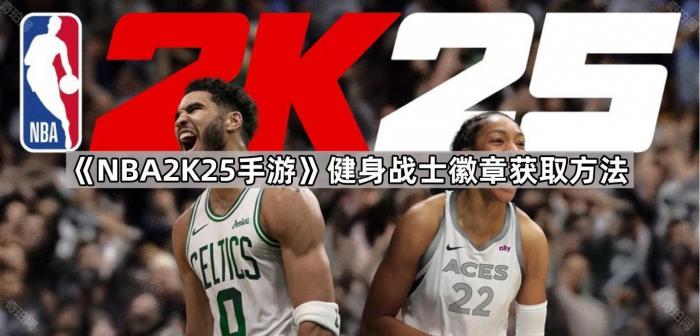 NBA2K25手游健身战士徽章获取方法_nba2k22健身狂徽章怎么获得