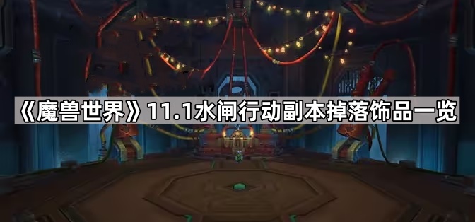 魔兽世界11.1水闸行动副本掉落饰品一览