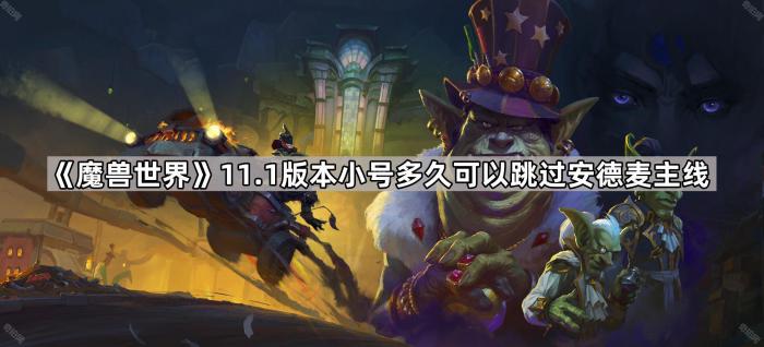 《魔兽世界》11.1版本安德麦小号跳过主线要求介绍1