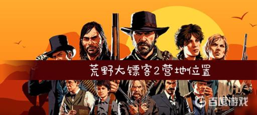 荒野大镖客2四个营地位置分别在哪?_荒野大镖客2营地位置有几个