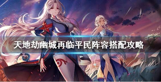 天地劫幽城再临平民阵容推荐2