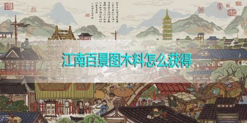 江南百景图木料怎么获得_江南百景图木料在哪