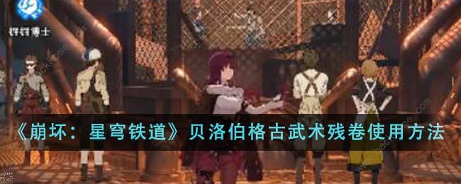 崩坏星穹铁道贝洛伯格古武术残卷怎么用_崩坏星穹铁道的故事背景