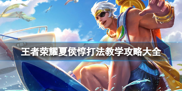 王者荣耀夏侯惇打法教学攻略大全_王者荣耀夏侯惇打法和技巧视频