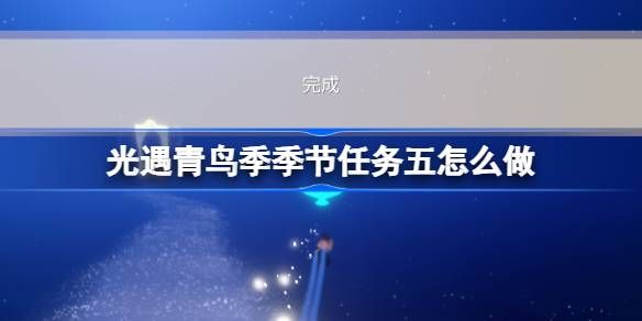 光遇青鸟季季节任务五怎么做1