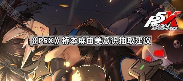 《女神异闻录夜幕魅影》桥本麻由美意识抽取建议1